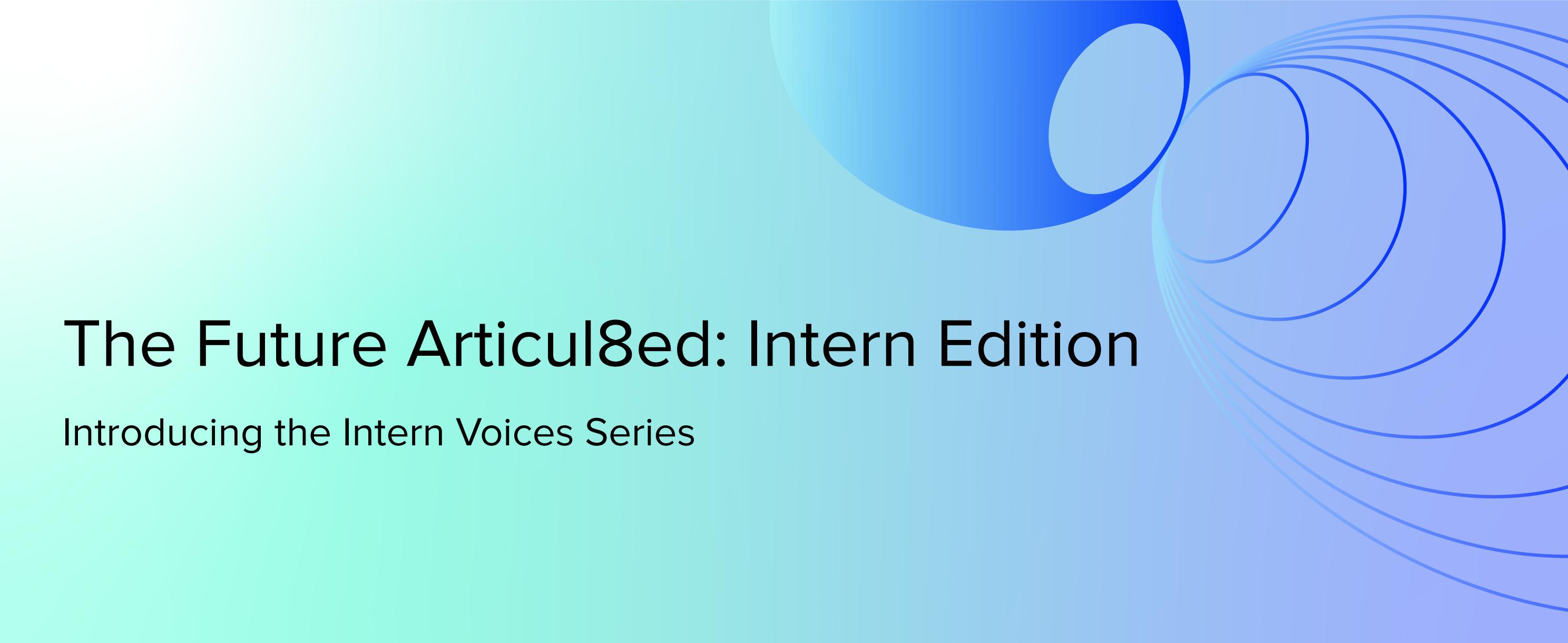 The Future Articul8ed: Intern Edition